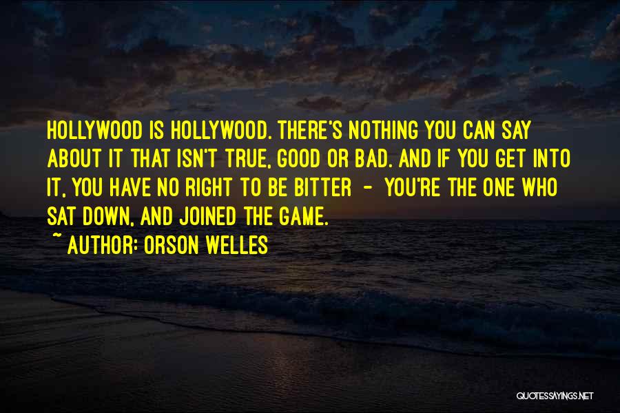 Orson Welles Quotes: Hollywood Is Hollywood. There's Nothing You Can Say About It That Isn't True, Good Or Bad. And If You Get