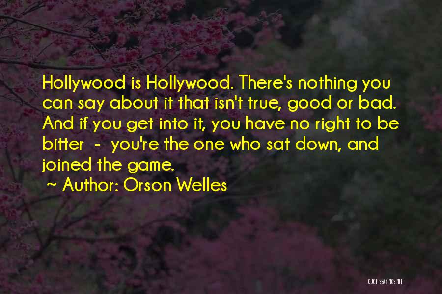 Orson Welles Quotes: Hollywood Is Hollywood. There's Nothing You Can Say About It That Isn't True, Good Or Bad. And If You Get