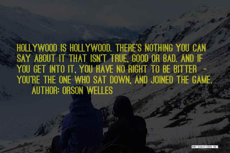 Orson Welles Quotes: Hollywood Is Hollywood. There's Nothing You Can Say About It That Isn't True, Good Or Bad. And If You Get