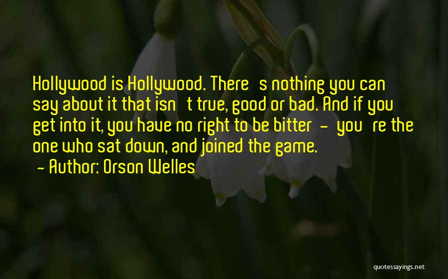 Orson Welles Quotes: Hollywood Is Hollywood. There's Nothing You Can Say About It That Isn't True, Good Or Bad. And If You Get