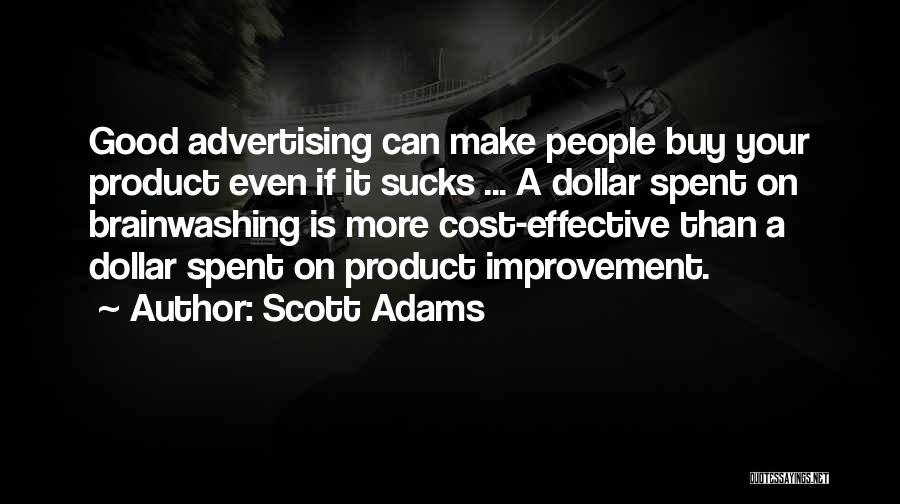 Scott Adams Quotes: Good Advertising Can Make People Buy Your Product Even If It Sucks ... A Dollar Spent On Brainwashing Is More