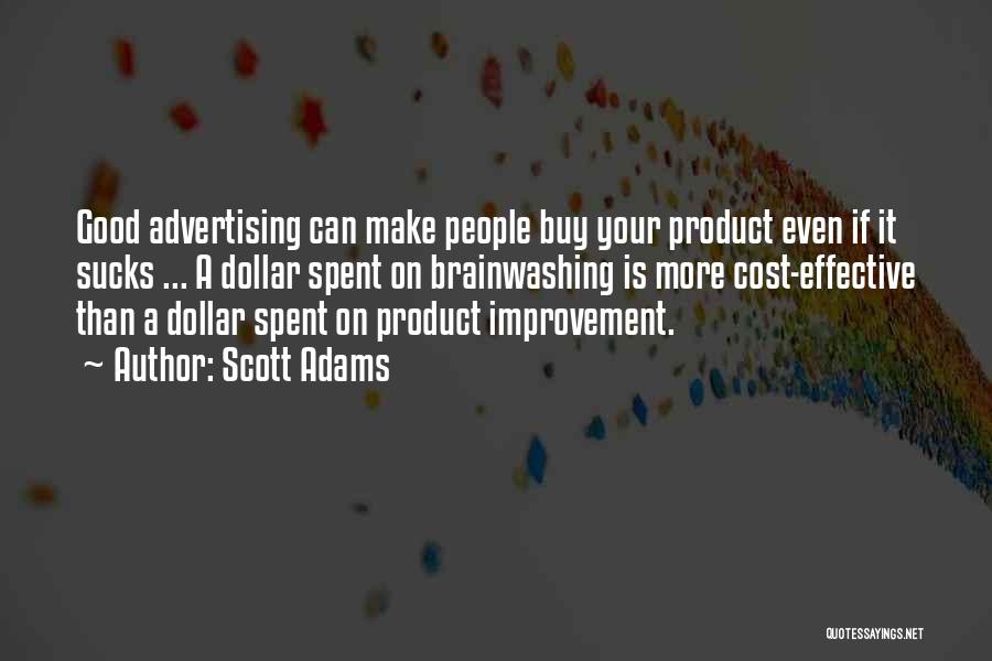 Scott Adams Quotes: Good Advertising Can Make People Buy Your Product Even If It Sucks ... A Dollar Spent On Brainwashing Is More