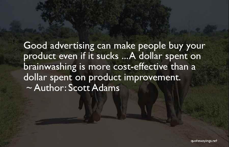 Scott Adams Quotes: Good Advertising Can Make People Buy Your Product Even If It Sucks ... A Dollar Spent On Brainwashing Is More