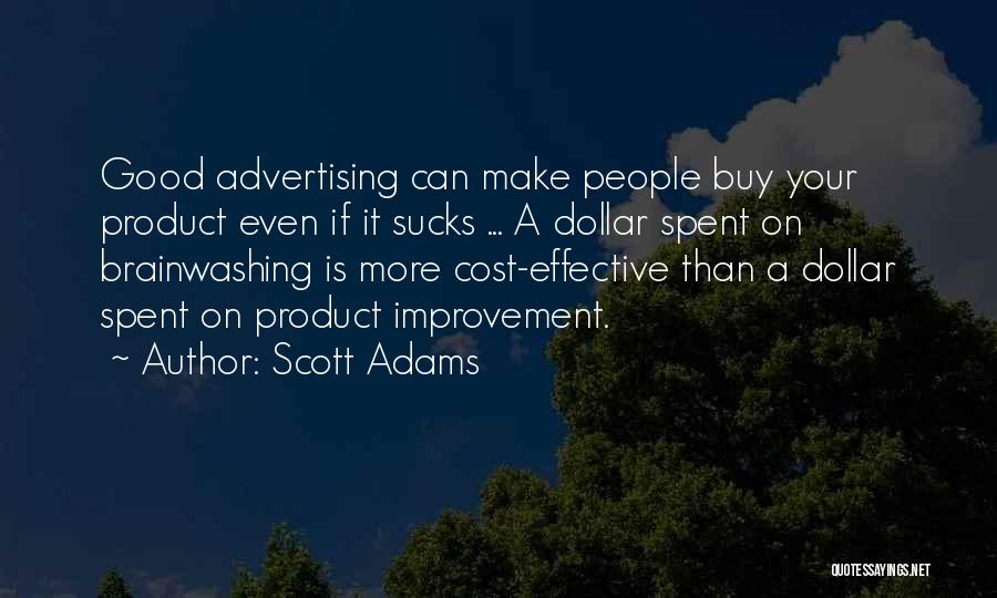 Scott Adams Quotes: Good Advertising Can Make People Buy Your Product Even If It Sucks ... A Dollar Spent On Brainwashing Is More