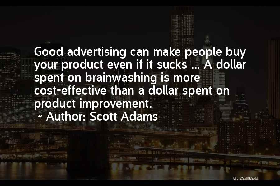 Scott Adams Quotes: Good Advertising Can Make People Buy Your Product Even If It Sucks ... A Dollar Spent On Brainwashing Is More