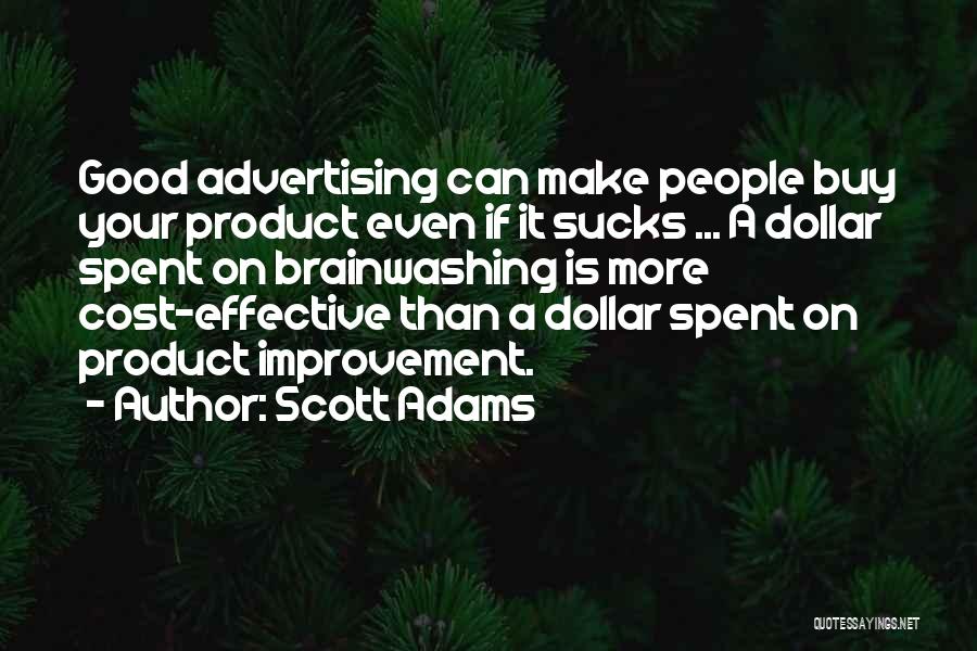 Scott Adams Quotes: Good Advertising Can Make People Buy Your Product Even If It Sucks ... A Dollar Spent On Brainwashing Is More