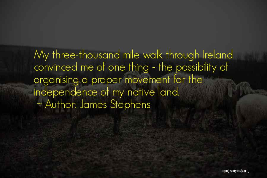 James Stephens Quotes: My Three-thousand Mile Walk Through Ireland Convinced Me Of One Thing - The Possibility Of Organising A Proper Movement For