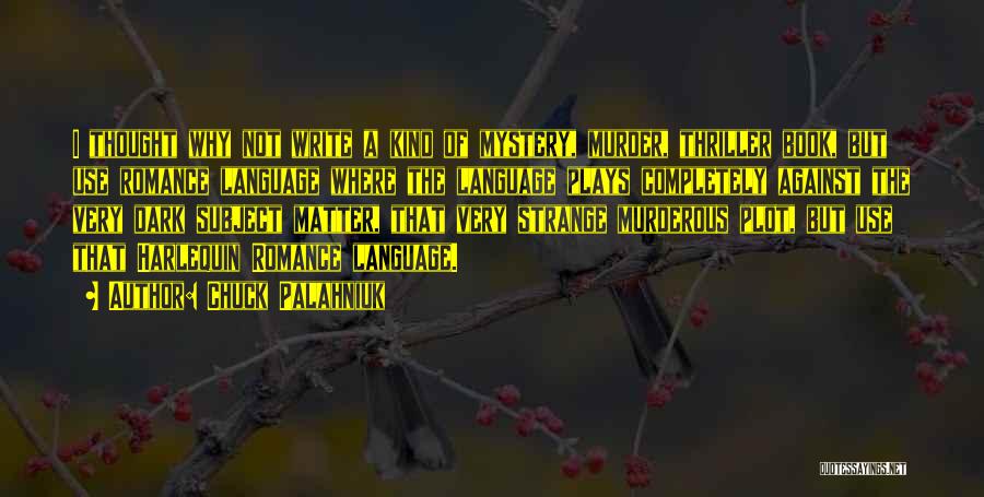 Chuck Palahniuk Quotes: I Thought Why Not Write A Kind Of Mystery, Murder, Thriller Book, But Use Romance Language Where The Language Plays