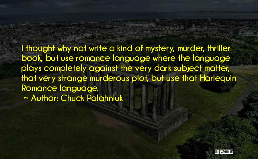Chuck Palahniuk Quotes: I Thought Why Not Write A Kind Of Mystery, Murder, Thriller Book, But Use Romance Language Where The Language Plays