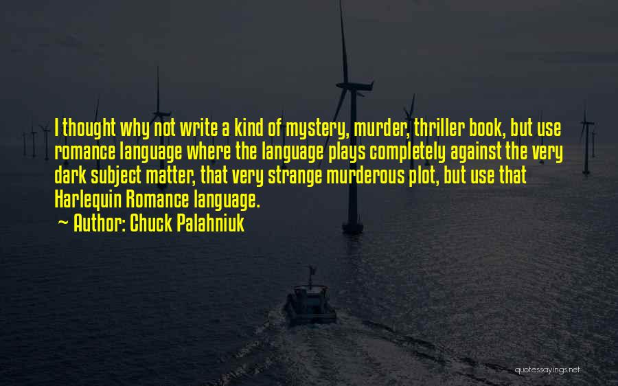 Chuck Palahniuk Quotes: I Thought Why Not Write A Kind Of Mystery, Murder, Thriller Book, But Use Romance Language Where The Language Plays