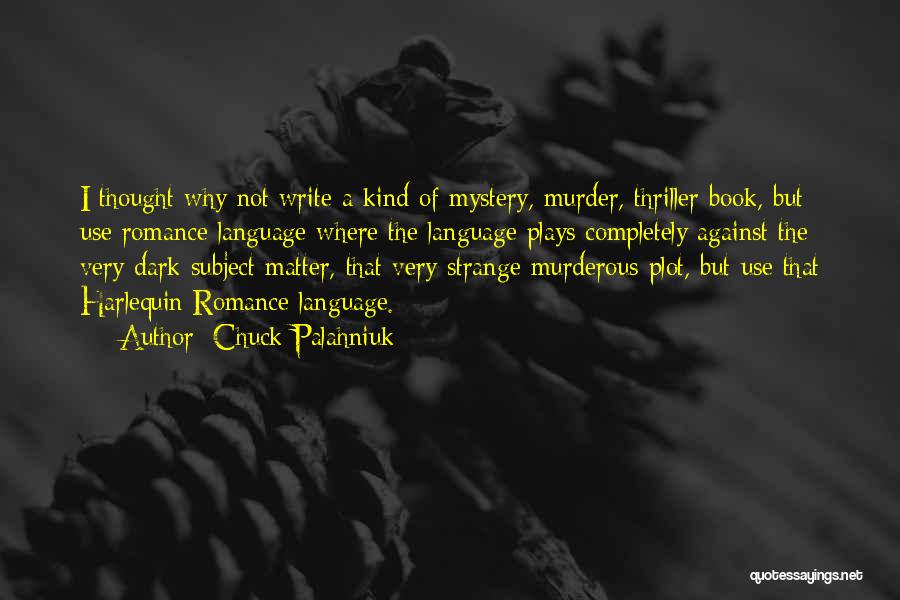 Chuck Palahniuk Quotes: I Thought Why Not Write A Kind Of Mystery, Murder, Thriller Book, But Use Romance Language Where The Language Plays