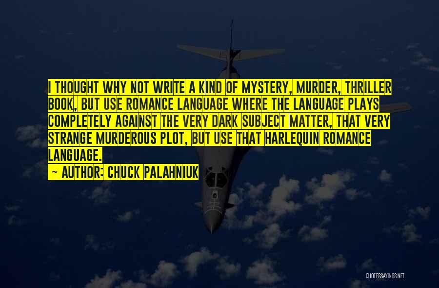 Chuck Palahniuk Quotes: I Thought Why Not Write A Kind Of Mystery, Murder, Thriller Book, But Use Romance Language Where The Language Plays