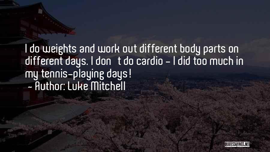 Luke Mitchell Quotes: I Do Weights And Work Out Different Body Parts On Different Days. I Don't Do Cardio - I Did Too