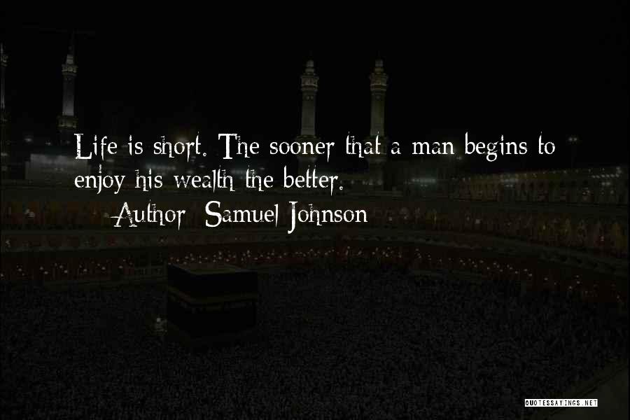 Samuel Johnson Quotes: Life Is Short. The Sooner That A Man Begins To Enjoy His Wealth The Better.