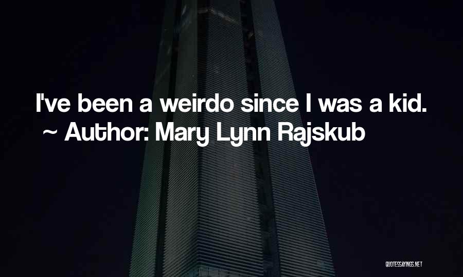 Mary Lynn Rajskub Quotes: I've Been A Weirdo Since I Was A Kid.