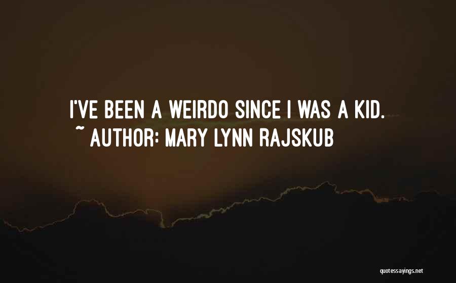 Mary Lynn Rajskub Quotes: I've Been A Weirdo Since I Was A Kid.