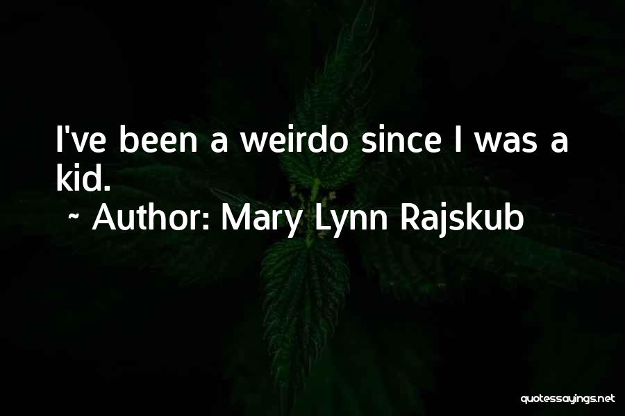 Mary Lynn Rajskub Quotes: I've Been A Weirdo Since I Was A Kid.