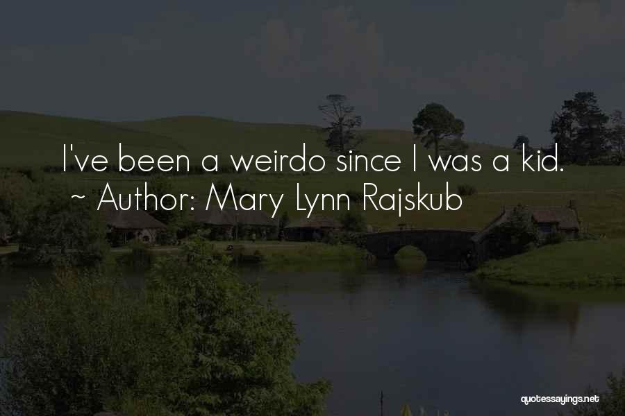 Mary Lynn Rajskub Quotes: I've Been A Weirdo Since I Was A Kid.