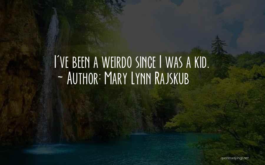 Mary Lynn Rajskub Quotes: I've Been A Weirdo Since I Was A Kid.