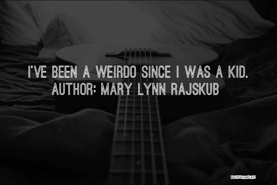 Mary Lynn Rajskub Quotes: I've Been A Weirdo Since I Was A Kid.