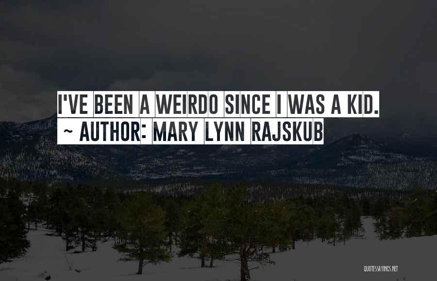 Mary Lynn Rajskub Quotes: I've Been A Weirdo Since I Was A Kid.