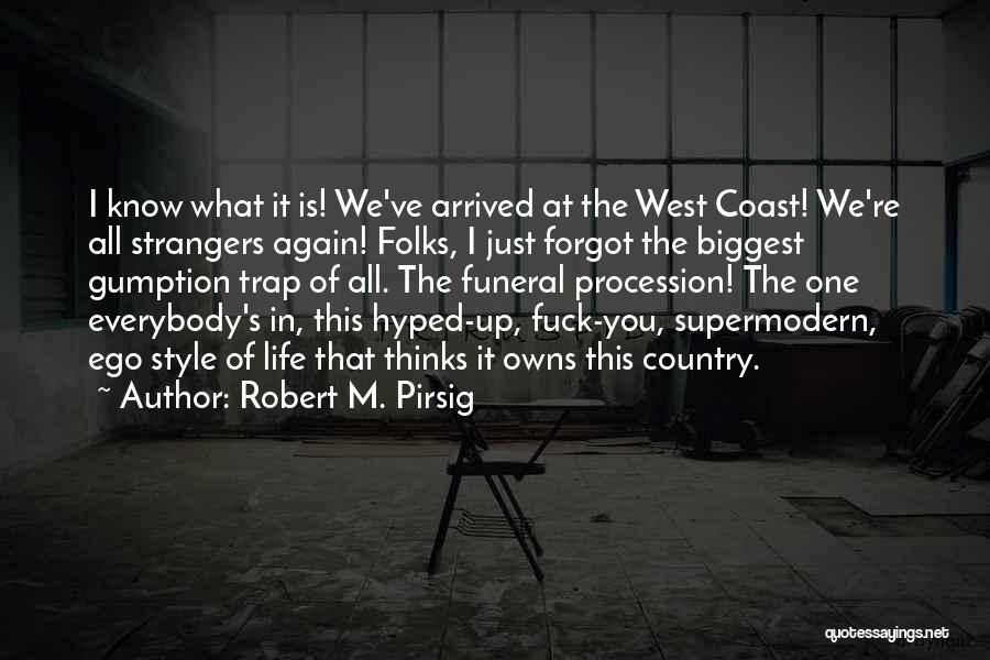 Robert M. Pirsig Quotes: I Know What It Is! We've Arrived At The West Coast! We're All Strangers Again! Folks, I Just Forgot The