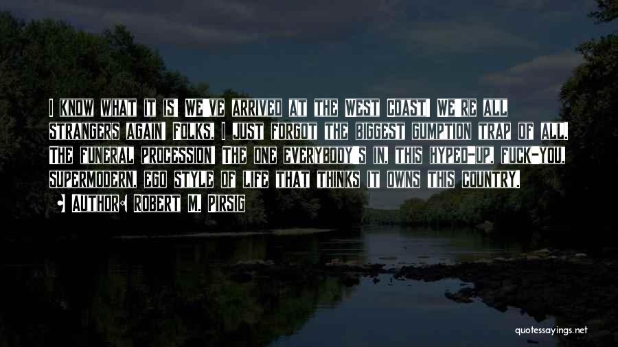 Robert M. Pirsig Quotes: I Know What It Is! We've Arrived At The West Coast! We're All Strangers Again! Folks, I Just Forgot The