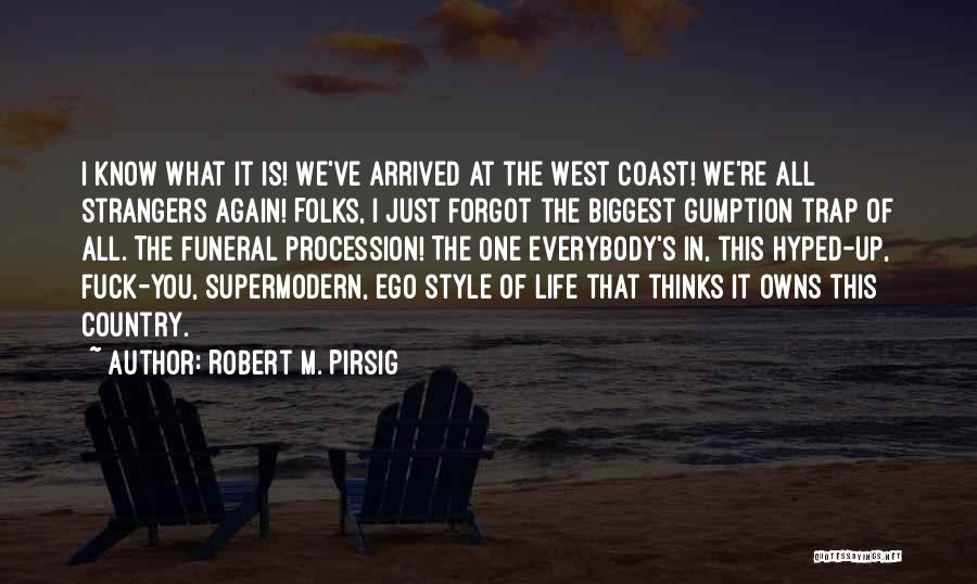 Robert M. Pirsig Quotes: I Know What It Is! We've Arrived At The West Coast! We're All Strangers Again! Folks, I Just Forgot The