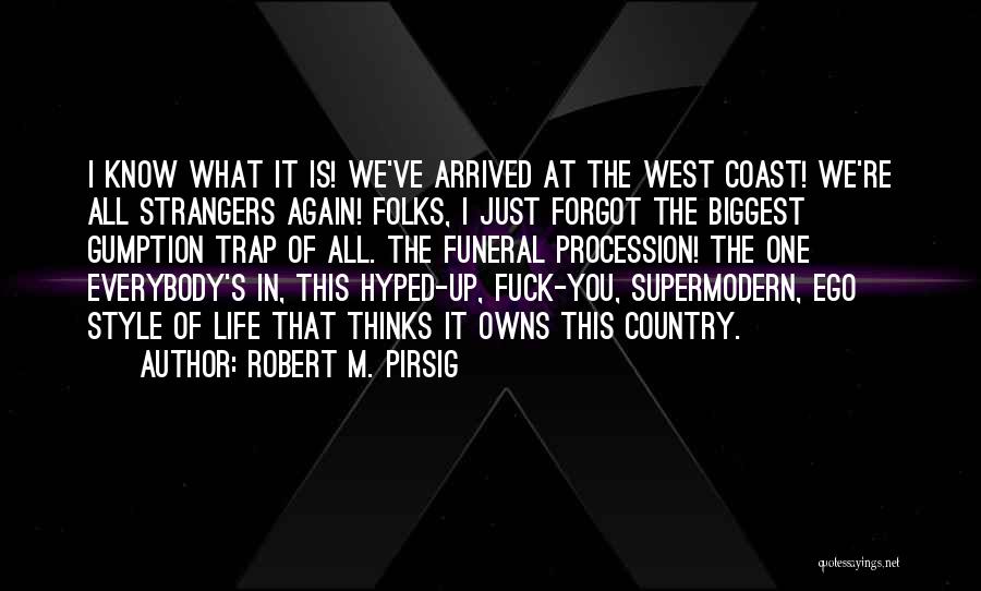 Robert M. Pirsig Quotes: I Know What It Is! We've Arrived At The West Coast! We're All Strangers Again! Folks, I Just Forgot The