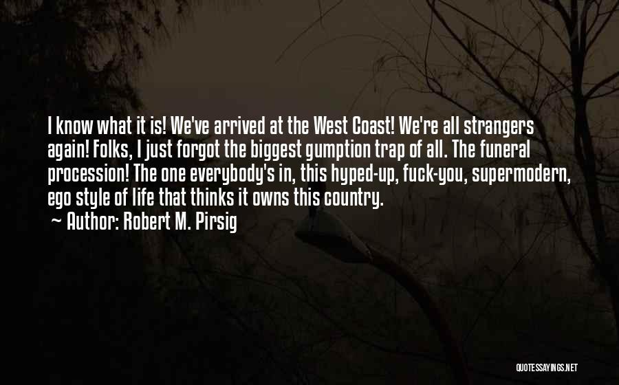 Robert M. Pirsig Quotes: I Know What It Is! We've Arrived At The West Coast! We're All Strangers Again! Folks, I Just Forgot The
