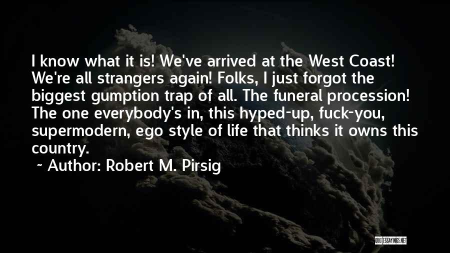 Robert M. Pirsig Quotes: I Know What It Is! We've Arrived At The West Coast! We're All Strangers Again! Folks, I Just Forgot The