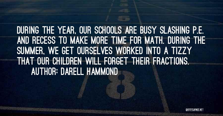 Darell Hammond Quotes: During The Year, Our Schools Are Busy Slashing P.e. And Recess To Make More Time For Math. During The Summer,