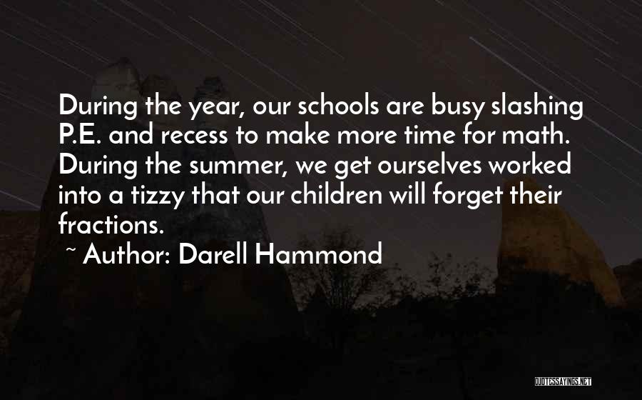 Darell Hammond Quotes: During The Year, Our Schools Are Busy Slashing P.e. And Recess To Make More Time For Math. During The Summer,