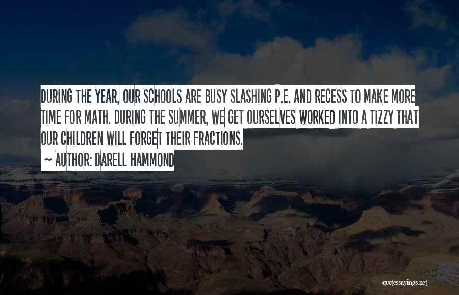 Darell Hammond Quotes: During The Year, Our Schools Are Busy Slashing P.e. And Recess To Make More Time For Math. During The Summer,