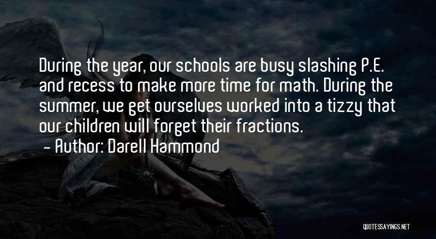 Darell Hammond Quotes: During The Year, Our Schools Are Busy Slashing P.e. And Recess To Make More Time For Math. During The Summer,