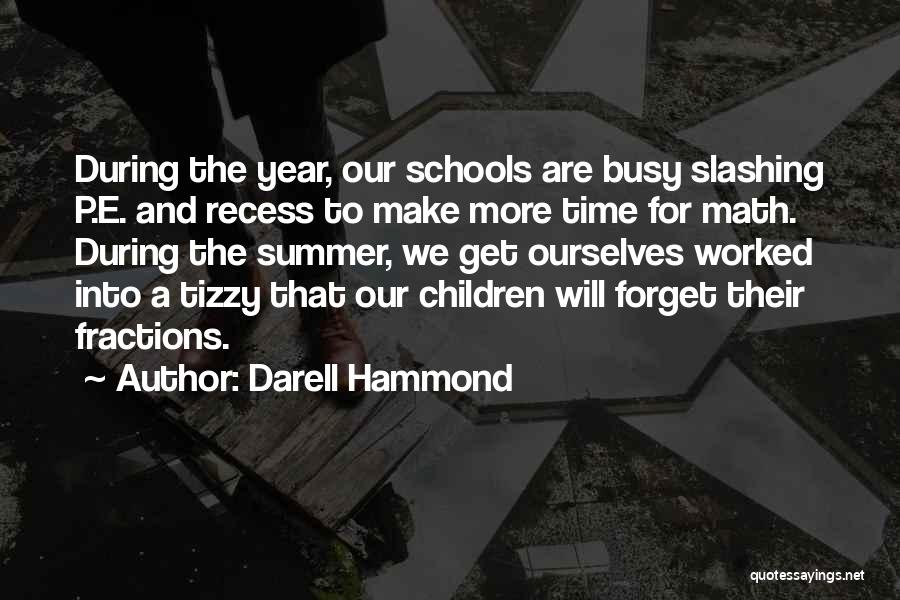 Darell Hammond Quotes: During The Year, Our Schools Are Busy Slashing P.e. And Recess To Make More Time For Math. During The Summer,