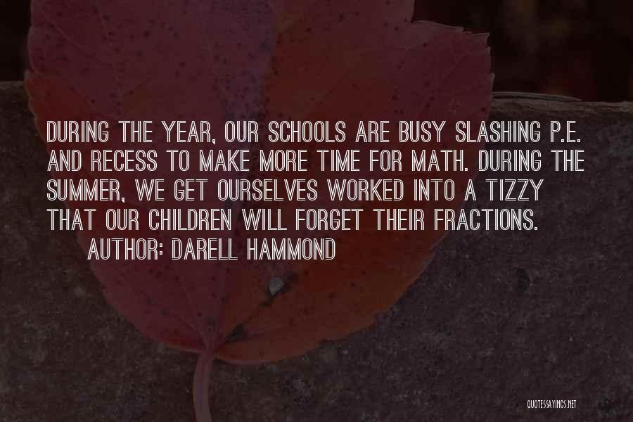 Darell Hammond Quotes: During The Year, Our Schools Are Busy Slashing P.e. And Recess To Make More Time For Math. During The Summer,