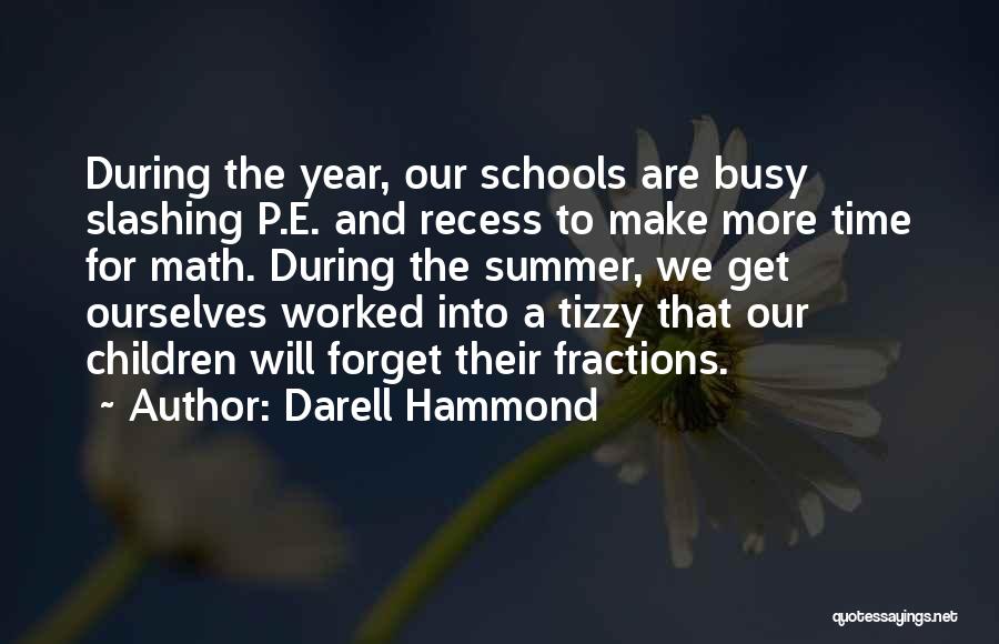 Darell Hammond Quotes: During The Year, Our Schools Are Busy Slashing P.e. And Recess To Make More Time For Math. During The Summer,