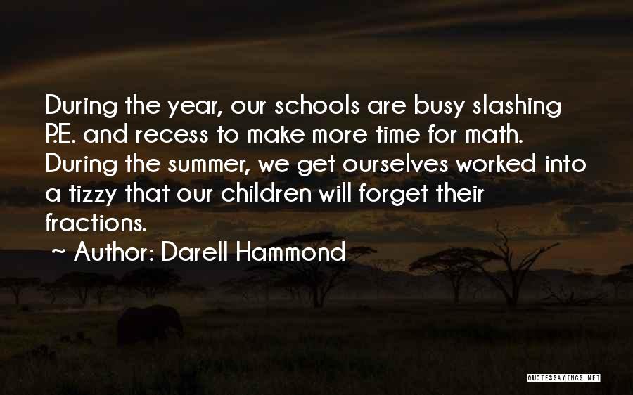 Darell Hammond Quotes: During The Year, Our Schools Are Busy Slashing P.e. And Recess To Make More Time For Math. During The Summer,