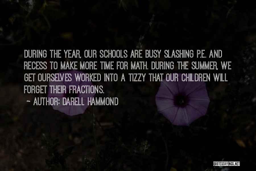 Darell Hammond Quotes: During The Year, Our Schools Are Busy Slashing P.e. And Recess To Make More Time For Math. During The Summer,