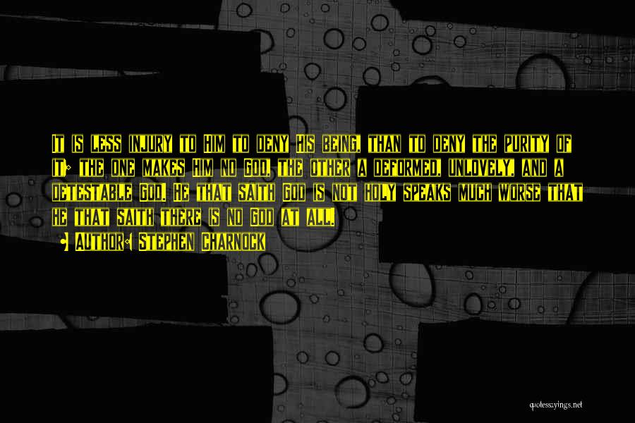 Stephen Charnock Quotes: It Is Less Injury To Him To Deny His Being, Than To Deny The Purity Of It; The One Makes