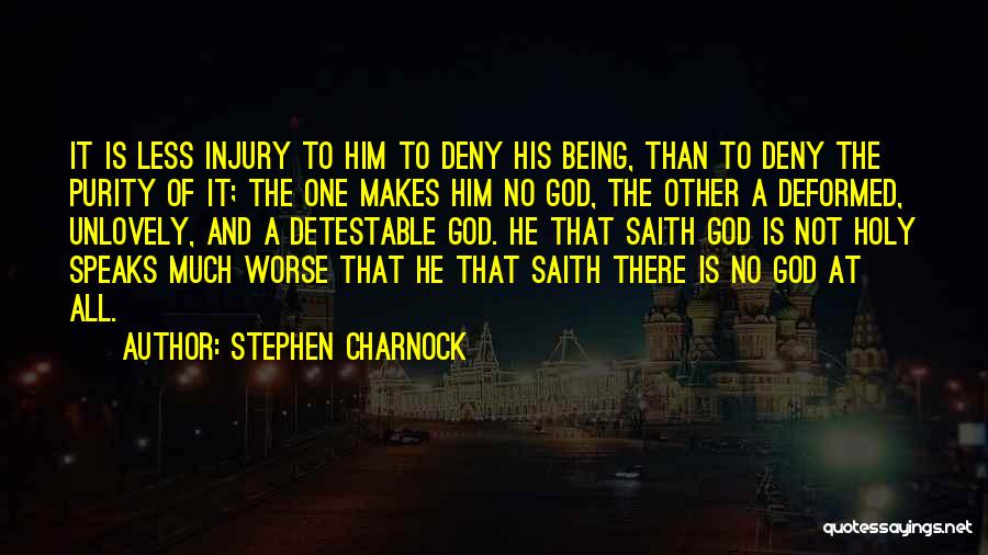 Stephen Charnock Quotes: It Is Less Injury To Him To Deny His Being, Than To Deny The Purity Of It; The One Makes