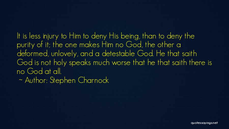 Stephen Charnock Quotes: It Is Less Injury To Him To Deny His Being, Than To Deny The Purity Of It; The One Makes