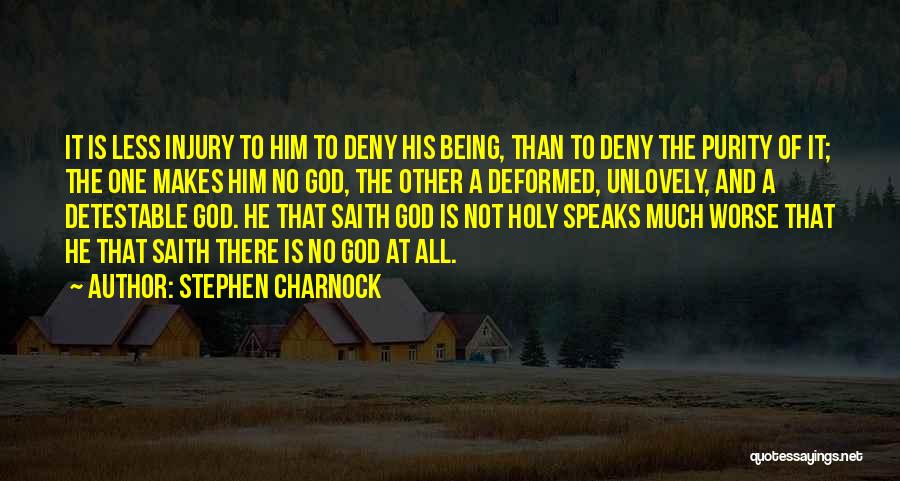 Stephen Charnock Quotes: It Is Less Injury To Him To Deny His Being, Than To Deny The Purity Of It; The One Makes