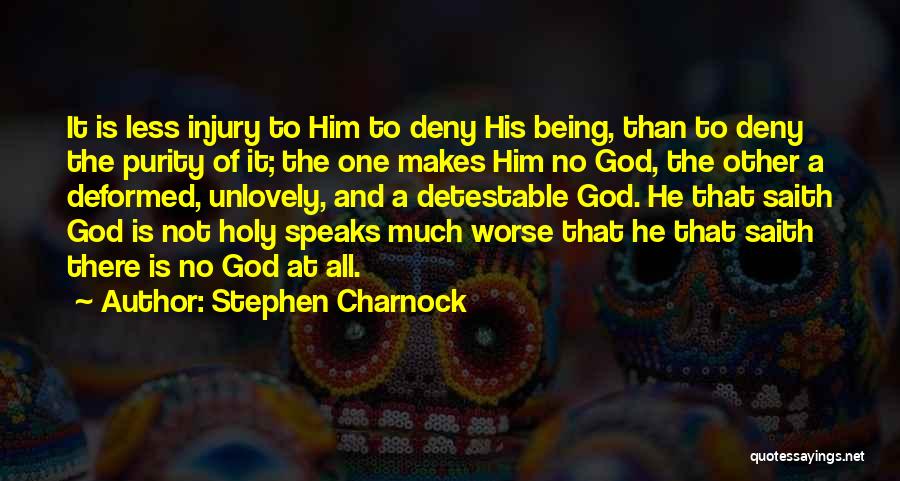 Stephen Charnock Quotes: It Is Less Injury To Him To Deny His Being, Than To Deny The Purity Of It; The One Makes