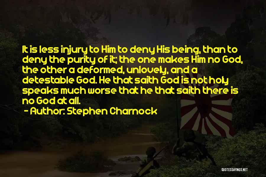 Stephen Charnock Quotes: It Is Less Injury To Him To Deny His Being, Than To Deny The Purity Of It; The One Makes