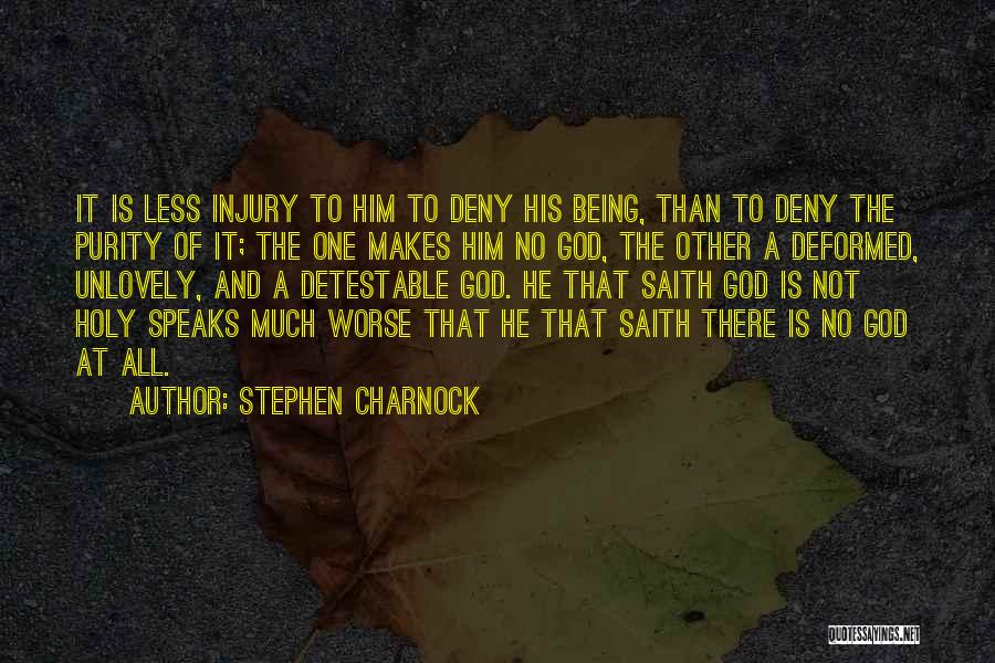 Stephen Charnock Quotes: It Is Less Injury To Him To Deny His Being, Than To Deny The Purity Of It; The One Makes