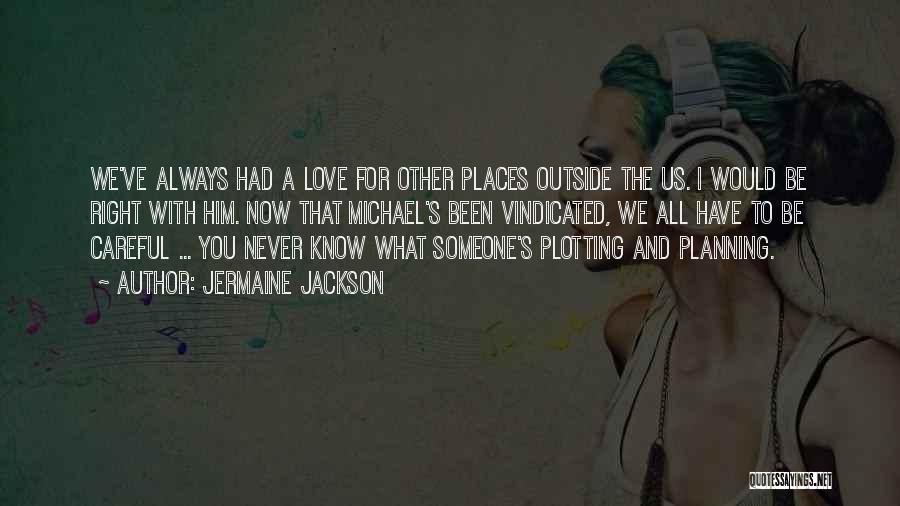 Jermaine Jackson Quotes: We've Always Had A Love For Other Places Outside The Us. I Would Be Right With Him. Now That Michael's