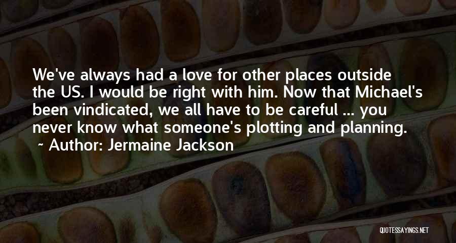 Jermaine Jackson Quotes: We've Always Had A Love For Other Places Outside The Us. I Would Be Right With Him. Now That Michael's