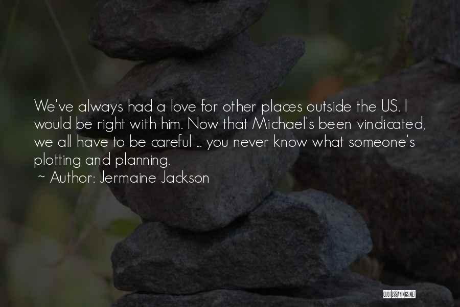 Jermaine Jackson Quotes: We've Always Had A Love For Other Places Outside The Us. I Would Be Right With Him. Now That Michael's